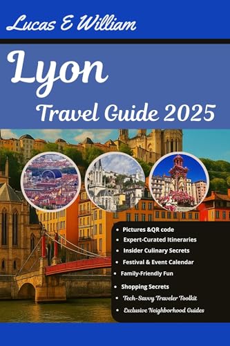 Lyon Travel Guide 2025: Your Deliciously Fun Journey Through France’s Culinary Capital—Secret Streets, Local Laughs, and All the Cheese You Can Handle! (English Edition)