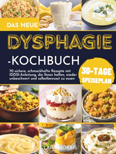 Das Neue Dysphagie-Kochbuch: 70 sichere, schmackhafte Rezepte mit IDDSI-Anleitung, die Ihnen helfen, wieder unbeschwert und selbstbewusst zu essen