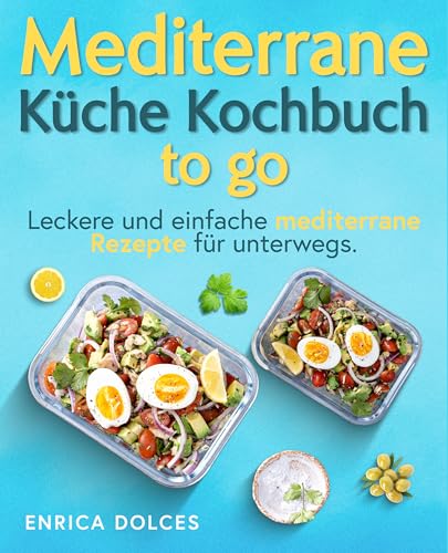 Mediterrane Küche Kochbuch to go: Leckere und einfache mediterrane Rezepte für unterwegs.