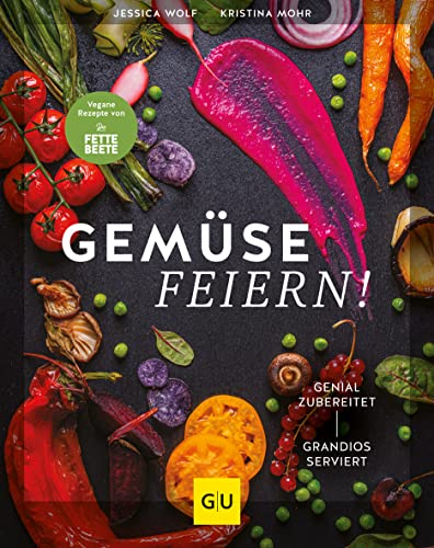 Gemüse feiern!: Genial zubereitet – grandios serviert. Vegane Rezepte von 'Die FETTE BEETE' (GU Themenkochbuch)