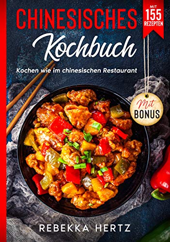 Chinesisches Kochbuch: Kochen wie im chinesischen Restaurant - Mit 155 Rezepten