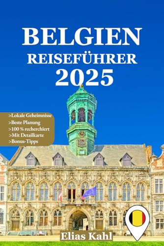 Belgien Erleben: Dein Perfekter Reiseführer zu Magischen Orten, Genuss und Abenteuer (Vollfarbdruck 2025) (Elias Kahls Globaler Kompass: Expertenführer für authentische Reiseziele)