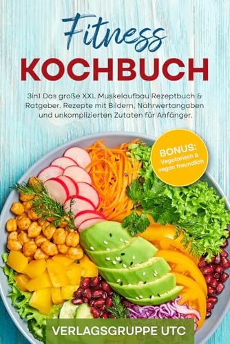 Fitness Kochbuch: 3in1 Das große XXL Muskelaufbau Rezeptbuch & Ratgeber. Rezepte mit Bildern, Nährwertangaben und unkomplizierten Zutaten für Anfänger. BONUS: Vegetarisch & vegan freundlich
