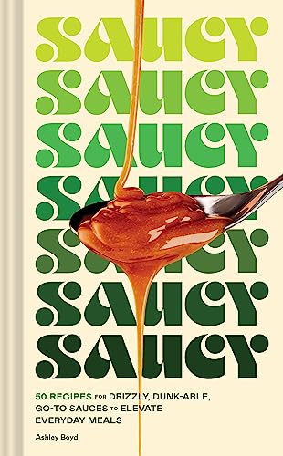 Saucy: 50 Recipes for Drizzly, Dunk-able, Go-To Sauces to Elevate Everyday Meals (English Edition)