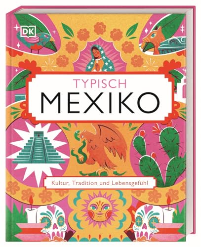 Typisch Mexiko: Kultur, Tradition und Lebensgefühl. Ein Geschenk-Buch für alle Mexiko-Fans und eine Inspiration für den nächsten Mexiko-Urlaub!