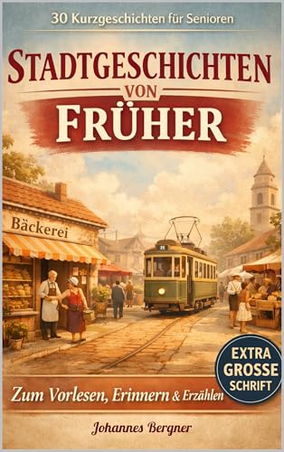30 Kurzgeschichten für Senioren: Stadtgeschichten von früher: Sanfte Erinnerungen für Menschen mit Demenz – Zum Vorlesen und Erzählen in einfacher Sprache ... (Kurzgeschichten für Senioren (Demenz))