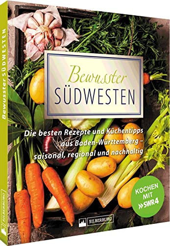 Kochbuch – Bewusster Südwesten: Die besten Rezepte und Küchentipps aus Baden-Württemberg – saisonal, regional und nachhaltig