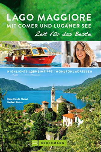 Bruckmann Reiseführer Lago Maggiore mit Comer und Luganer See: Zeit für das Beste: Highlights, Geheimtipps, Wohlfühladressen.