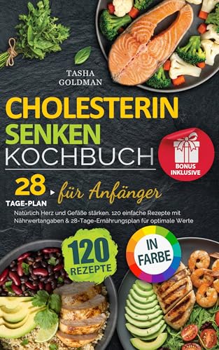 Cholesterin senken Kochbuch für Anfänger: Natürlich Herz und Gefäße stärken. 120 einfache Rezepte mit Nährwertangaben & 28-Tage-Ernährungsplan für optimale Werte