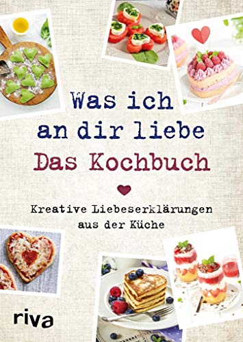 Was ich an dir liebe – Das Kochbuch: Kreative Liebeserklärungen aus der Küche