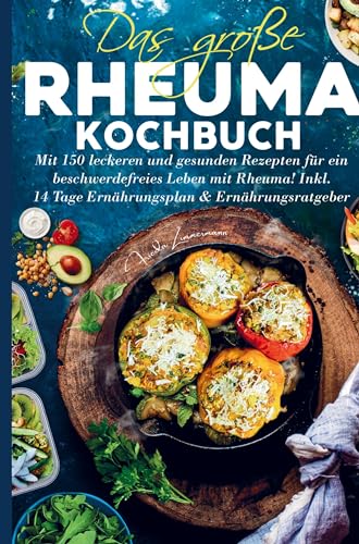 Das große Rheuma Kochbuch für ein beschwerdefreies Leben mit Rheuma!: Mit 150 leckeren und gesunden Rezepten für ein Leben mit Rheuma! Inklusive ... Tage Ernährungsplan und Ernährungsratgeber.