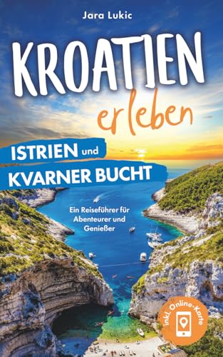 Kroatien erleben: Istrien und Kvarner Bucht - Ein Reiseführer für Abenteurer und Genießer zu beeindruckenden Naturschönheiten, faszinierenden Inseln und malerischen Städten. Inklusive Online-Karten