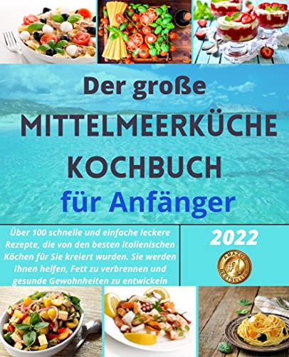 Der große Mittelmeerküche Kochbuch für Anfänger: Über 100 schnelle und einfache leckere Rezepte, die von den besten italienischen Köchen für Sie kreiert wurden.