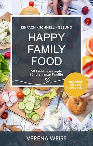Happy Family Food: 50 schnelle & kinderfreundliche Familienrezepte für jeden Tag – einfach, gesund und alltagstauglich kochen für Kinder und Eltern