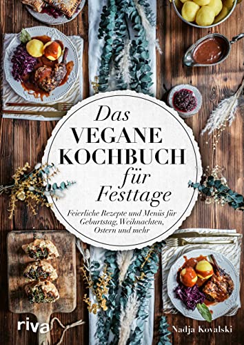 Das vegane Kochbuch für Festtage: Feierliche Rezepte und Menüs für Geburtstag, Weihnachten, Ostern und mehr. Vorspeisen, Hauptspeisen, Nachspeisen für glückliche Gäste und festliche Anlässe