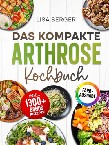 Das große Arthrose Kochbuch: Wie Sie mit der richtigen Ernährung bei Arthrose Schmerzen lindern, Gelenke regenerieren und Arthrose endlich heilen | Inkl. Bonus