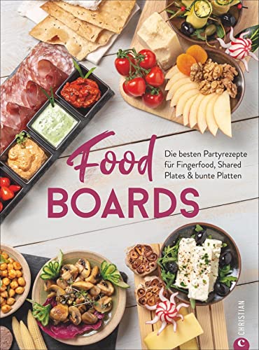 Trend-Kochbuch: Food Boards - Die besten Partyrezepte für Fingerfood, Shared Plates und bunte Platten. So macht das kalte Buffet wieder richtig Spaß.: ... für Fingerfood, Shared Plates & bunte Platten