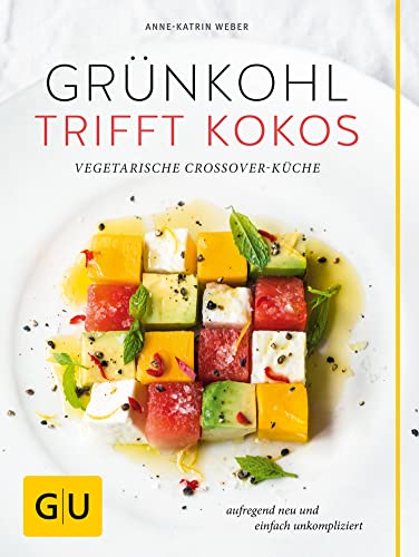 Grünkohl trifft Kokos: Vegetarische Crossover-Küche. Aufregend neu und einfach unkompliziert (GU Themenkochbuch)