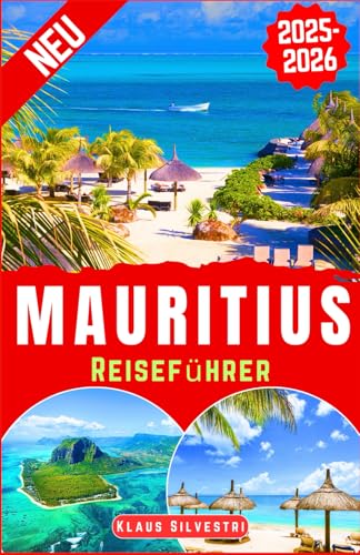Mauritius Reiseführer 2025-2026: Entdecken Sie Mauritius‘ Top-Attraktionen, versteckte Strände, lokale Einblicke und Experten-Reiserouten für ein unvergessliches Inselerlebnis (Deutsche Reiseführer)