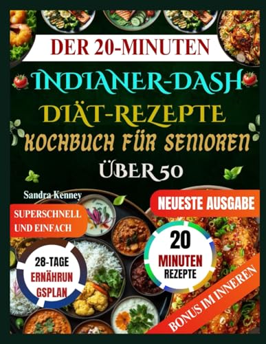 DER 20-MINUTEN-INDIANER DASH-DIÄT-REZEPTE-KOCHBUCH FÜR SENIOREN ÜBER 50: Herzgesunde indische DASH-Rezepte in 20 Minuten. Einfache Zutaten, klare ... Ergebnisse für vielbeschäftigte Senioren.