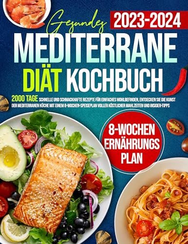 Gesundes Mediterrane Diät Kochbuch: 2000 Tage schnelle und schmackhafte Rezepte für einfaches Wohlbefinden, Entdecken Sie die Kunst der mediterranen Küche mit einem 8-Wochen-Speiseplan