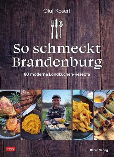 So schmeckt Brandenburg: 80 moderne Landküchen-Rezepte