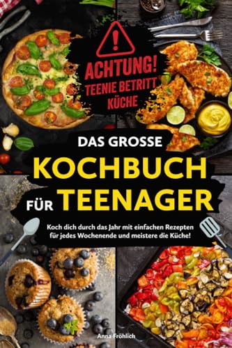 Achtung! Teenie betritt Küche! Das große Kochbuch für Teenager: Koch dich durch das Jahr mit einfachen Rezepten für jedes Wochenende und meistere die Küche!