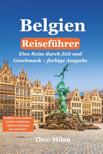 Belgien Reiseführer 2025–2026: Entdecken Sie Brüssel, Brügge, Gent und Antwerpen mit fachkundigen kulturellen, historischen und kulinarischen ... Reiseführer für Anspruchsvolle, Band 1)