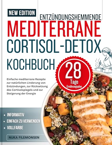 ENTZÜNDUNGSHEMMENDE MEDITERRANE CORTISOL-DETOX-KOCHBUCH: Einfache mediterrane Rezepte zur natürlichen Linderung von Entzündungen, zur Rücksetzung des Cortisolspiegels und zur Steigerung der Energie