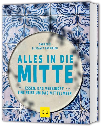 Alles in die Mitte!: Essen, das verbindet – eine Reise um das Mittelmeer