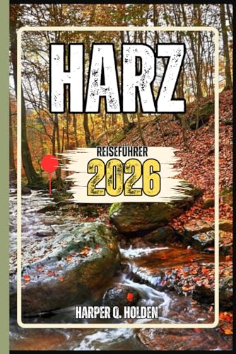 HARZ REISEFÜHRER: Eine Erlebnisreise von berühmten Sehenswürdigkeiten und verborgenen Schätzen bis hin zu Kulturen, Küchen, Abenteuern und vielem mehr (Harper Q. Reisen)