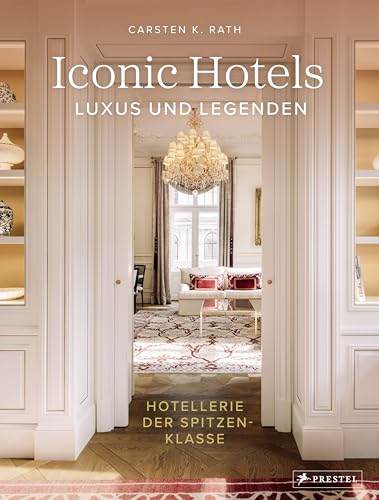 Iconic Hotels: Luxus und Legenden. Hotellerie der Spitzenklasse - Die schönsten Hotels der Welt und ihre Geschichte in beeindruckenden Bildern