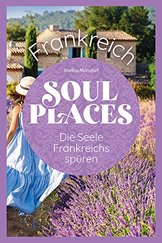 Soul Places Frankreich – Die Seele Frankreichs spüren