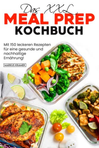 Das XXL Meal Prep Kochbuch: Mit 150 leckeren Rezepten für eine gesunde und nachhaltige Ernährung!