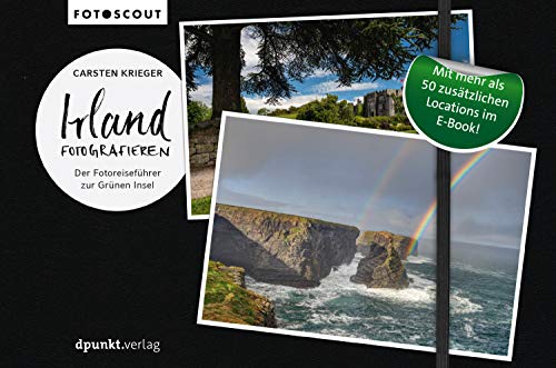 Irland fotografieren: Der Fotoreiseführer zur Grünen Insel (Fotoscouts: Die Reiseführer für Fotograf:innen)