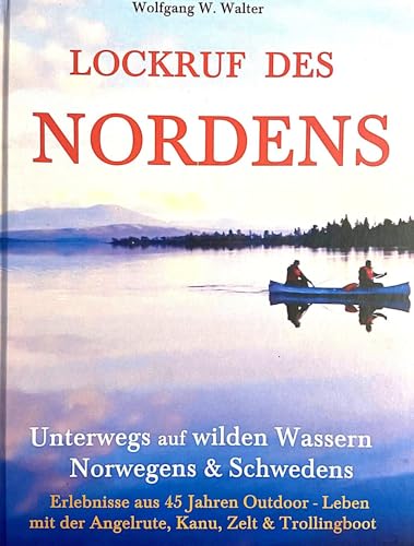 Lockruf des Nordens: Erlebnisse aus 45 Jahren Outdoorleben - Unterwegs in Norwegen und Schweden