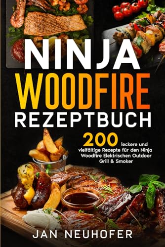 Ninja Woodfire Rezeptbuch: 200 leckere und vielfältige Rezepte für den Ninja Woodfire Elektrischen Outdoor Grill & Smoker.