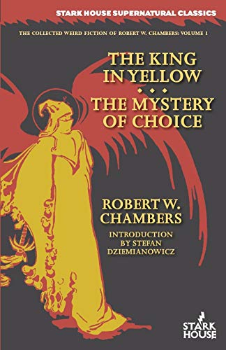 The King in Yellow / The Mystery of Choice (The Collected Weird Fiction of Robert W. Chambers, Band 1)
