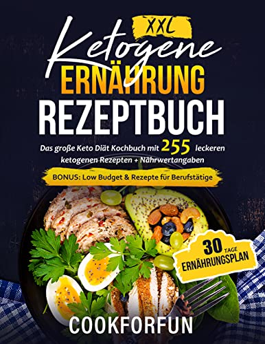 Ketogene Ernährung - Rezeptbuch XXL | Das große Keto Diät Kochbuch mit 255 leckeren ketogenen Gerichten + Nährwertangaben - Inklusive 30 Tage Ernährungsplan