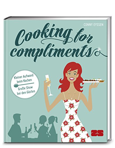 Cooking for compliments: Kleiner Aufwand beim Kochen – große Show bei den Gästen