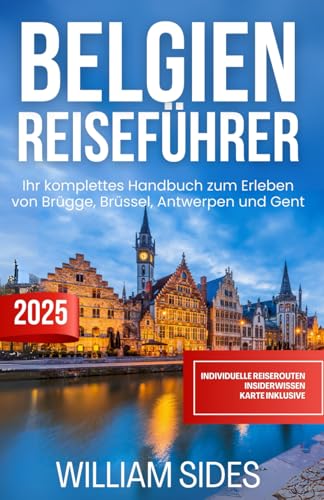 Belgien Reiseführer 2025: Ihr komplettes Handbuch zum Erleben von Brügge, Brüssel, Antwerpen und Gent
