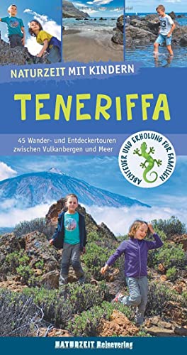 Naturzeit mit Kindern: Teneriffa: 45 Wander- und Entdeckertouren zwischen Vulkanbergen und Meer