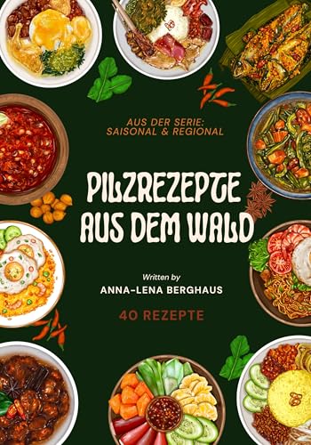 Pilzrezepte aus dem Wald: aus der Serie Saisonal & Regional