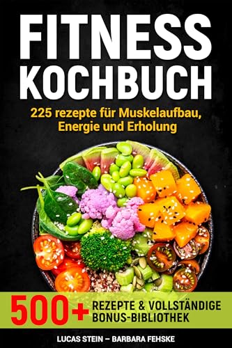 FITNESS KOCHBUCH: 225 Rezepte für Muskelaufbau, Energie und Erholung