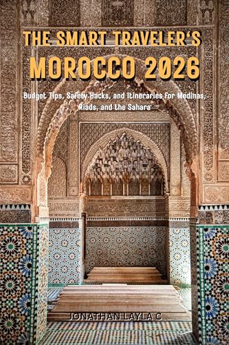 The Smart Traveler’s Morocco 2026: Budget Tips, Safety Hacks, and Itineraries for Medinas, Riads, and the Sahara (English Edition)
