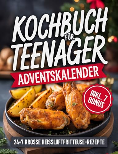 Adventskalender Kochbuch für Teenager: 24 krosse Heißluftfritteuse Rezepte +7 Extra Rezepten bis Silvester & Weihnachtsmenü | Ideales Weihnachtsgeschenk für Mädchen und Jungen