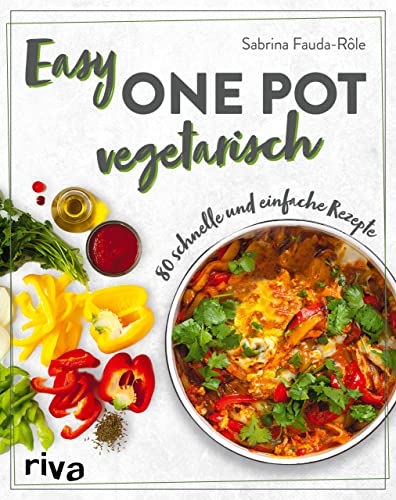 Easy One Pot vegetarisch: 80 schnelle und einfache Rezepte. Alltagstaugliche Rezeptideen mit Reis, Nudeln, Kartoffeln und mehr. Soulfood ohne Fleisch