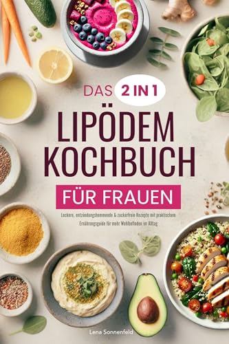 Das 2 in 1 Lipödem-Kochbuch für Frauen: Leckere, entzündungshemmende & zuckerfreie Rezepte mit praktischem Ernährungsguide für mehr Wohlbefinden im Alltag