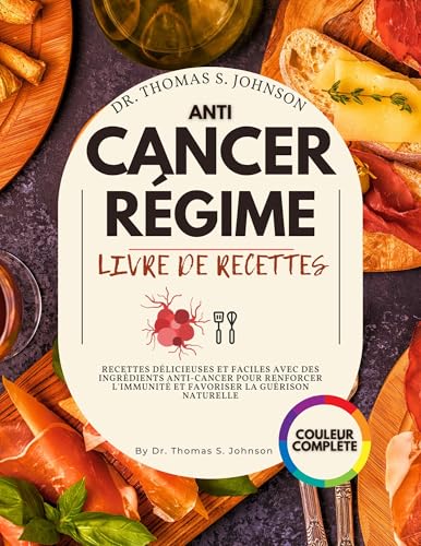 Livre De Recettes Pour Le Régime Anti-Cancer: Recettes Délicieuses Et Faciles Avec Des Ingrédients Anti-Cancer Pour Renforcer L'immunité Et Favoriser La Guérison Naturelle (French Edition)