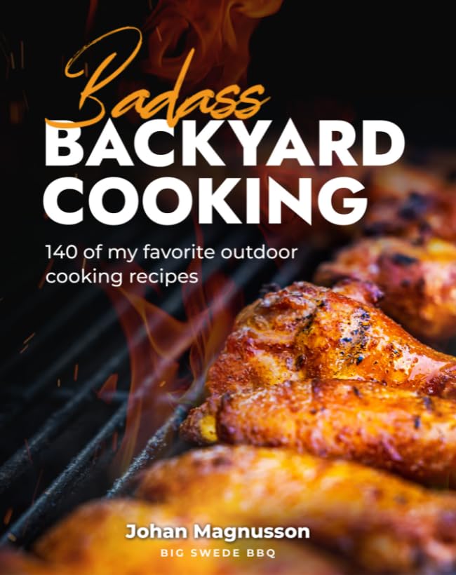 Badass Backyard Cooking Cookbook – 140 meiner Lieblings-Kochrezepte im Freien